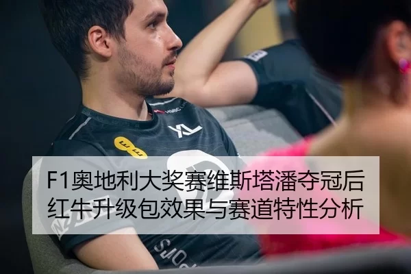 F1奥地利大奖赛维斯塔潘夺冠后红牛升级包效果与赛道特性分析